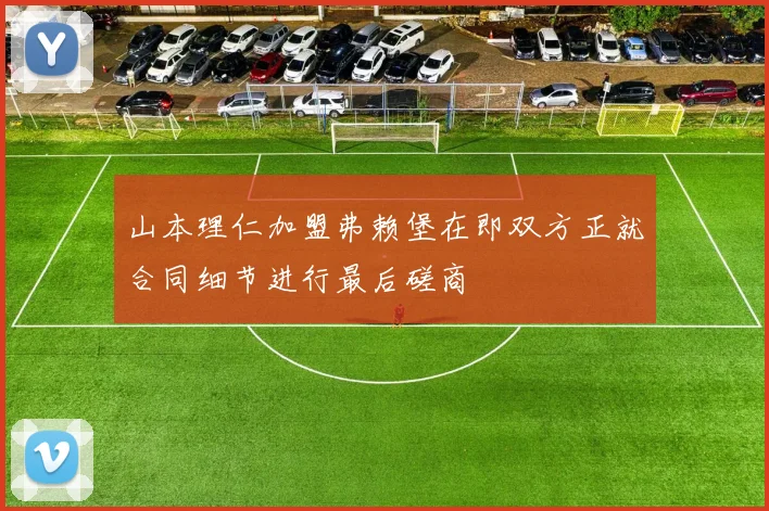 山本理仁加盟弗赖堡在即双方正就合同细节进行最后磋商
