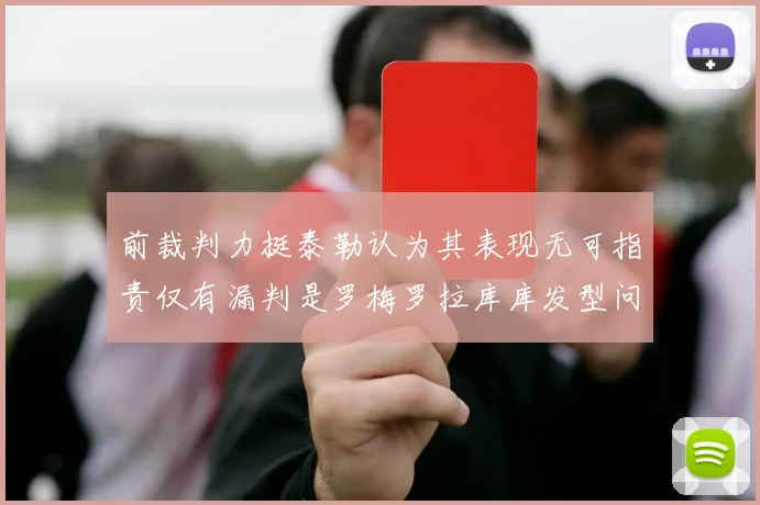前裁判力挺泰勒认为其表现无可指责仅有漏判是罗梅罗拉库库发型问题